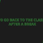 Tips to Go Back to the Classroom After a Break