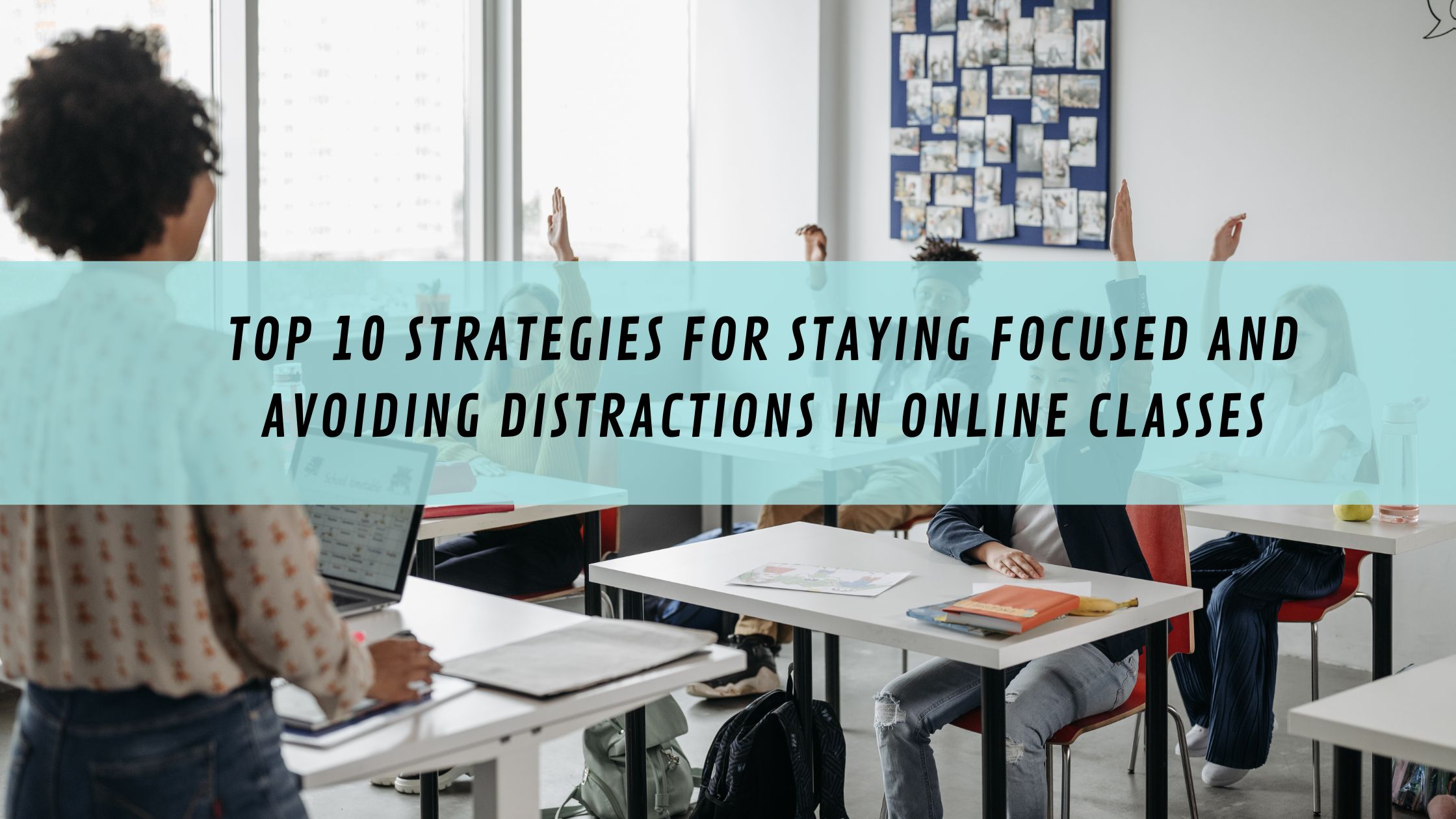 Top 10 Strategies for Staying Focused and Avoiding Distractions in Online Classes